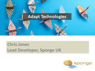Adapt Technologies

Chris Jones
Lead Developer, Sponge UK

 
