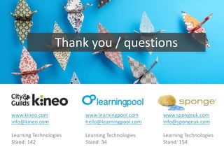Thank you / questions

www.kineo.com
info@kineo.com

www.learningpool.com
hello@learningpool.com

www.spongeuk.com
info@spongeuk.com

Learning Technologies
Stand: 142

Learning Technologies
Stand: 34

Learning Technologies
Stand: 154

 