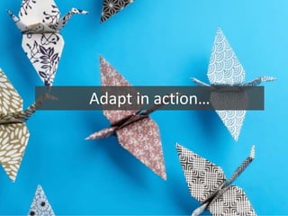 Adapt in action…

 