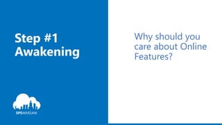 Step #1
Awakening
Why should you
care about Online
Features?
 