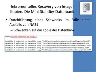 Inkrementelles Recovery von Image-
Kopien. Die Mini-Standby-Datenbank
• Durchführung eines Schwenks im Falle eines
Ausfalls von NAS1
– Schwenken auf die Kopie der Datenbank
 