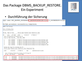 Das Package DBMS_BACKUP_RESTORE.
Ein Experiment
• Durchführung der Sicherung
 