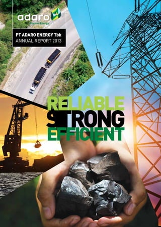 PositiveEnergy
RELIABLE
STRONG
EFFICIENT
PT ADARO ENERGY Tbk
Annual Report 2013
 