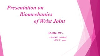 Presentation on
Biomechanics
of Wrist Joint
MADE BY -
ADARSH PATHAK
BPT 3rd year
 