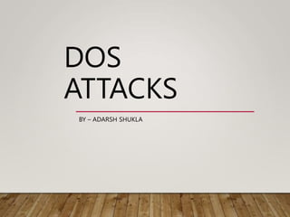 DOS
ATTACKS
BY – ADARSH SHUKLA
 