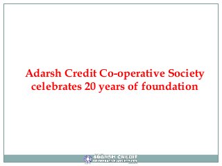 Adarsh Credit Co-operative Society
celebrates 20 years of foundation
 