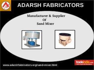 ADARSH FABRICATORSADARSH FABRICATORS
  Manufacturer & Supplier
                  Of
            Sand Mixer
www.adarshfabricators.org/sand-mixer.html
 