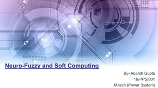 Neuro-Fuzzy and Soft Computing
By- Adarsh Gupta
19/PPS/001
M.tech (Power System)
 