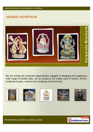 We are among the reckoned organizations engaged in designing and supplying a
wide range of Marble Idols. All our products are widely used in homes, offices,
corporate houses, commercial complexes and institutes.
 