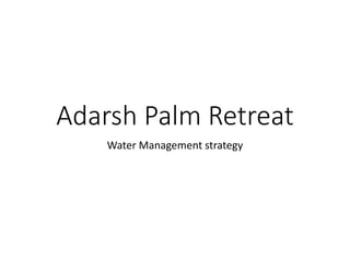 Adarsh Palm Retreat
Water Management strategy
 