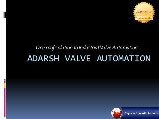 One roof solution to Industrial Valve Automation...

ADARSH VALVE AUTOMATION
 