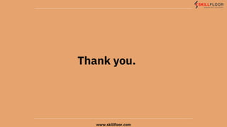 Thank you.
www.skillfloor.com
 