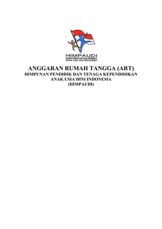 ANGGARAN RUMAH TANGGA (ART)
HIMPUNAN PENDIDIK DAN TENAGA KEPENDIDIKAN
ANAK USIA DINI INDONESIA
(HIMPAUDI)
 