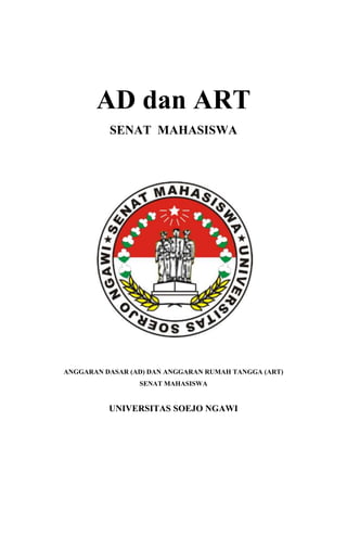 AD dan ART
          SENAT MAHASISWA




ANGGARAN DASAR (AD) DAN ANGGARAN RUMAH TANGGA (ART)
                 SENAT MAHASISWA


          UNIVERSITAS SOEJO NGAWI
 