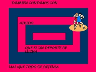 TAMBIEN CONTAMOS CON

AIKIDO

QUE ES UN DEPORTE DE
LUCHA

MAS QUE TODO DE DEFENSA

 