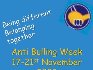 Being different  Belonging together Anti Bulling Week  17-21st November 2008 