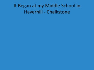 It Began at my Middle School in Haverhill - Chalkstone