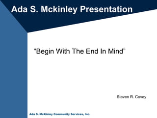 “ Begin With The End In Mind” Ada S. Mckinley   Presentation Steven R. Covey 