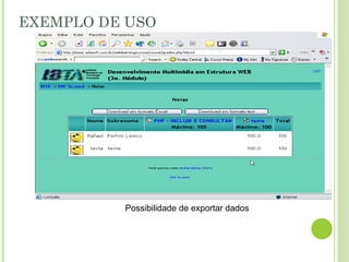 EXEMPLO DE USO
Possibilidade de exportar dados
 