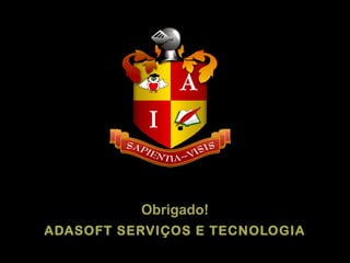ADASOFT SERVIÇOS E TECNOLOGIA
Obrigado!
 