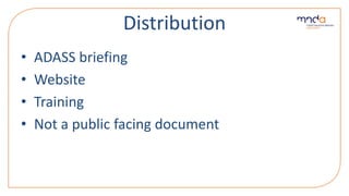 Distribution
• ADASS briefing
• Website
• Training
• Not a public facing document
 