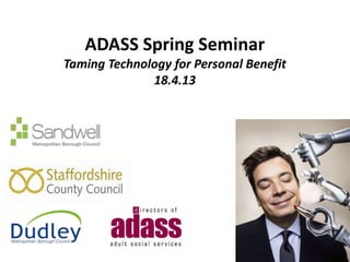 ADASS Spring Seminar
Taming Technology for Personal Benefit
18.4.13
 