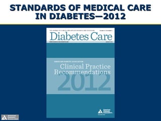 STANDARDS OF MEDICAL CARE
    IN DIABETES—2012
 