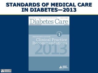 STANDARDS OF MEDICAL CARESTANDARDS OF MEDICAL CARE
IN DIABETES—2013IN DIABETES—2013
 