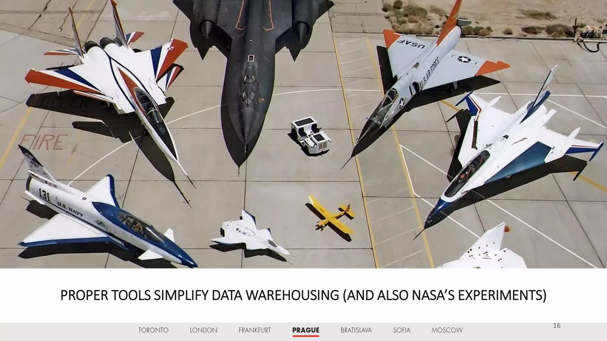 PROPER TOOLS SIMPLIFY DATA WAREHOUSING (AND ALSO NASA’S EXPERIMENTS)
16
 