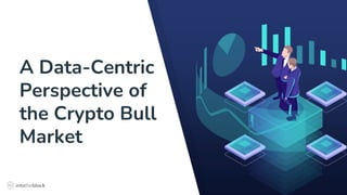 A Data-Centric
Perspective of
the Crypto Bull
Market
 