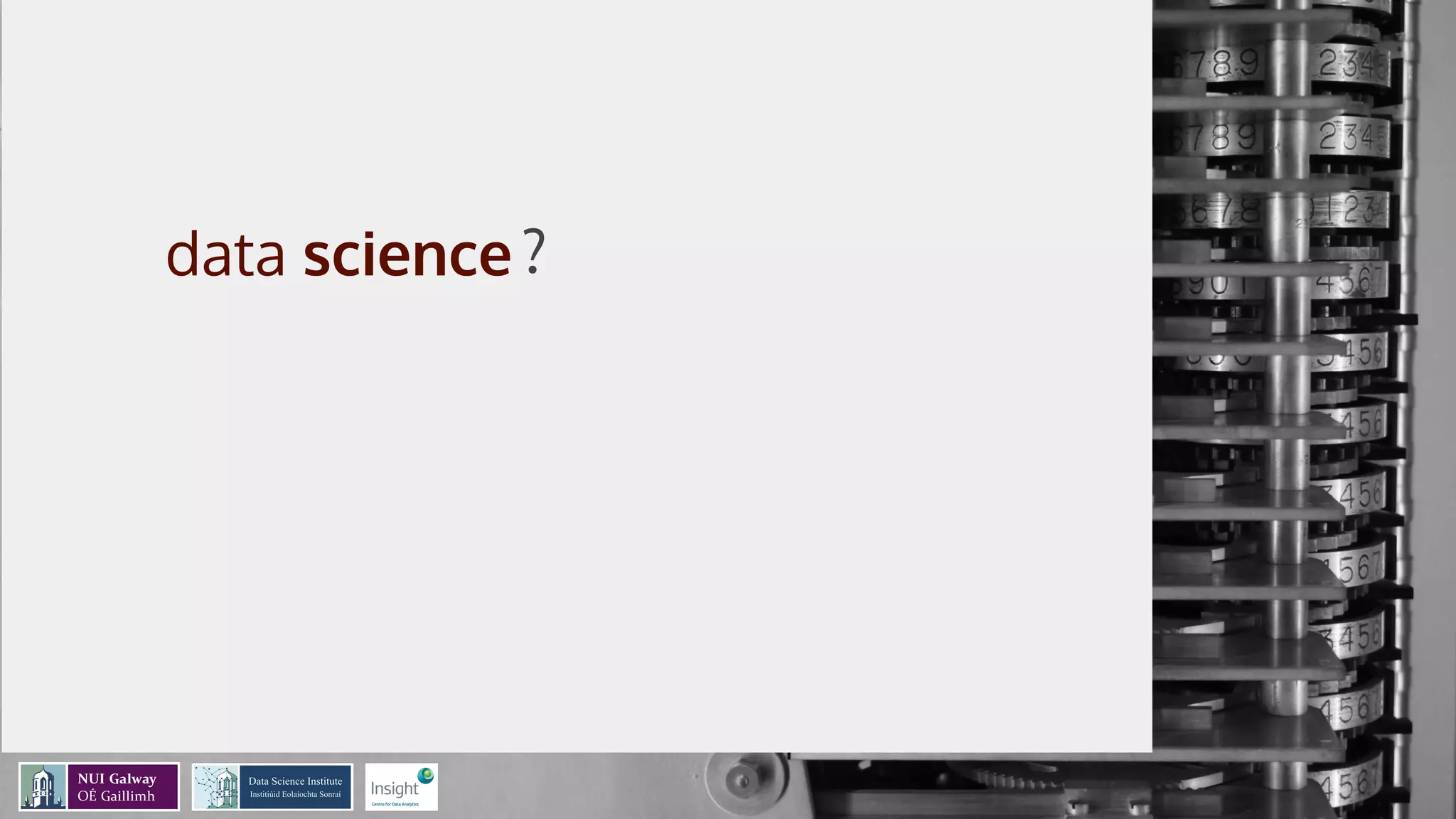 A data-view of
the data science
process
Mathieu d’Aquin - @mdaquin
Data Science Institute
Insight Centre for Data Analytics
NUI Galway
?
 