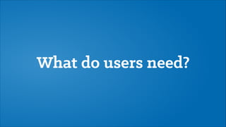 What do users need?

 