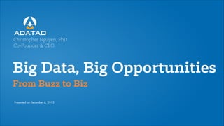 Christopher Nguyen, PhD
Co-Founder & CEO

Big Data, Big Opportunities
From Buzz to Biz
Presented on December 6, 2013

 