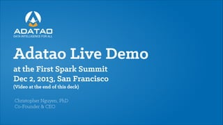 DATA INTELLIGENCE FOR ALL

Adatao Live Demo
at the First Spark Summit
Dec 2, 2013, San Francisco
(Video at the end of this deck)
Christopher Nguyen, PhD
Co-Founder & CEO

 