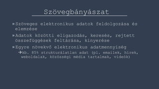 Szövegbányászat
» Szöveges elektronikus adatok feldolgozása és
elemzése
» Adatok közötti eligazodás, keresés, rejtett
össz...
