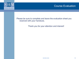 Course Evaluation Please be sure to complete and leave the evaluation sheet you received with your handouts.  Thank you for your attention and interest! 