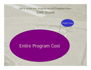 ADA & Section 504: Program Access/Transition Plans:
                Cost issues

                                         Project cost




Entire Program Cost
 