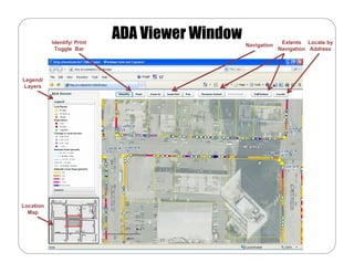 Identify/ Print
                             ADA Viewer Window                 Extents Locate by
                                                 Navigation
            Toggle Bar                                        Navigation Address




Legend/
 Layers




Location
  Map
 