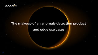 The makeup of an anomaly detection product
and edge use cases
2
 