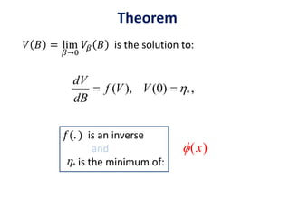 𝑓(. ) is an inverse
and
is the minimum of:
Theorem
*( ), (0) ,
dV
f V V
dB
 
( )x
𝑉 𝐵 = lim
𝛽→0
𝑉𝛽 𝐵 is the solution to:
*
 