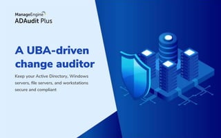 A UBA-driven
change auditor
Keep your Active Directory, Windows
servers, ﬁle servers, and workstations
secure and compliant
 