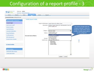 Configuration of a report profile - 3



                                The actions change with the
                                category selected. Listed are
                               categories under which report
                               profiles / profile based reports
                                      can be configured.
 