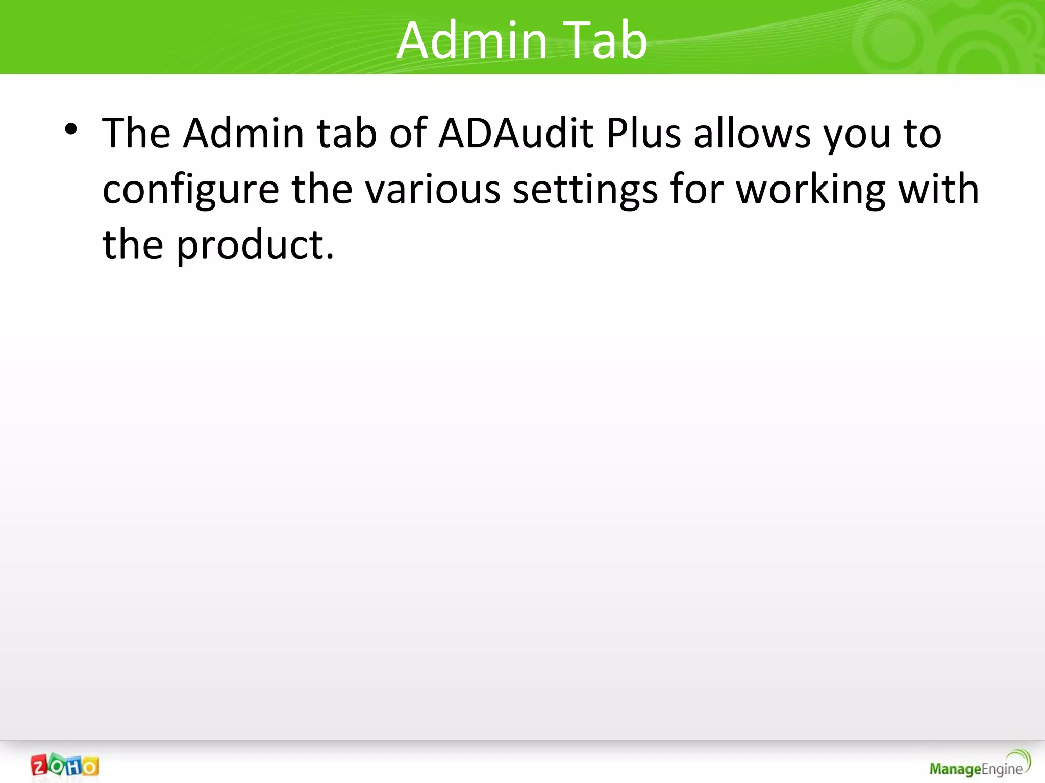 Admin Tab
• The Admin tab of ADAudit Plus allows you to
  configure the various settings for working with
  the product.
 