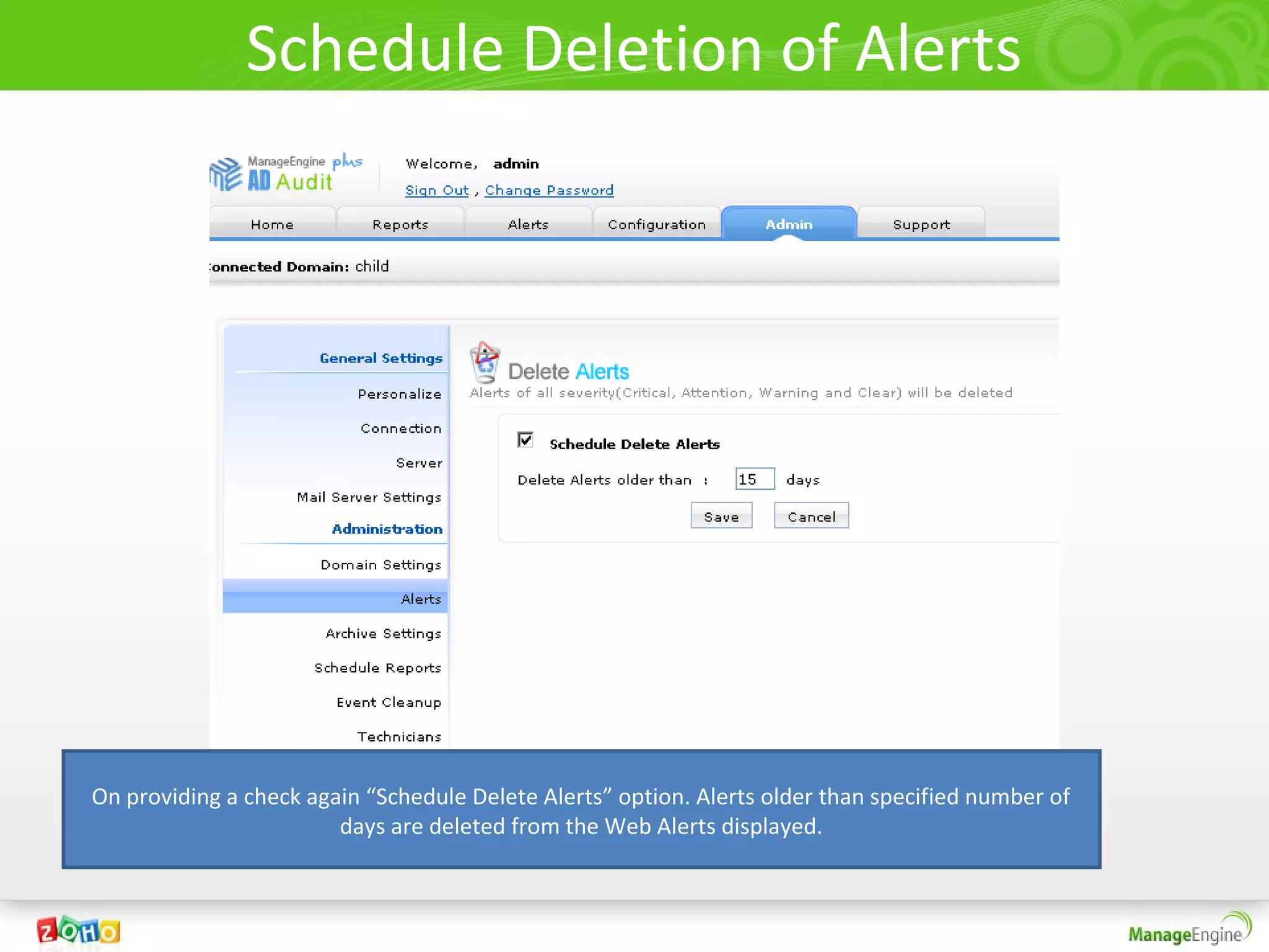 Schedule Deletion of Alerts




On providing a check again “Schedule Delete Alerts” option. Alerts older than specified number of
                        days are deleted from the Web Alerts displayed.
 