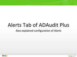 Alerts Tab of ADAudit Plus
Also explained configuration of Alerts
 