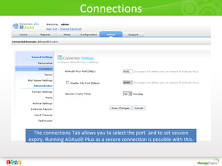 Connections
The connections Tab allows you to select the port and to set session
expiry. Running ADAudit Plus as a secure connection is possible with this.
 