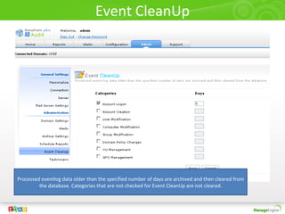 Event CleanUp
Processed eventlog data older than the specified number of days are archived and then cleared from
the database. Categories that are not checked for Event CleanUp are not cleared.
 