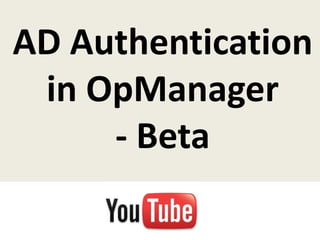 AD Authentication
 in OpManager
     - Beta
 
