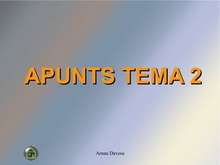 Arnau Davesa
APUNTS TEMA 2APUNTS TEMA 2
 