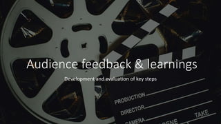 Audience feedback & learnings
Development and evaluation of key steps
 